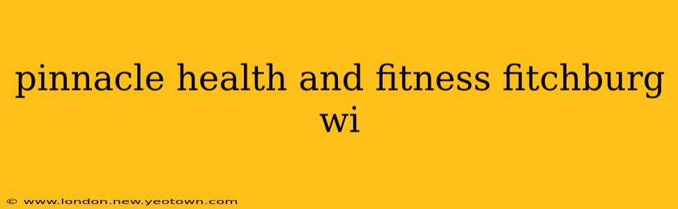 pinnacle health and fitness fitchburg wi