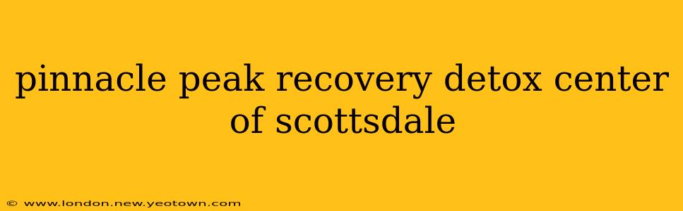 pinnacle peak recovery detox center of scottsdale