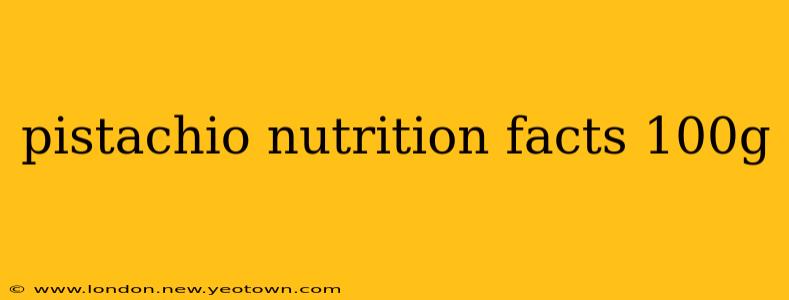 pistachio nutrition facts 100g
