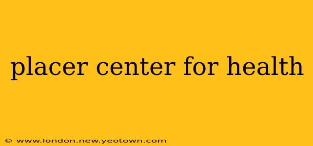 placer center for health