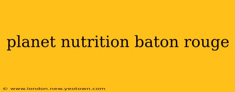 planet nutrition baton rouge
