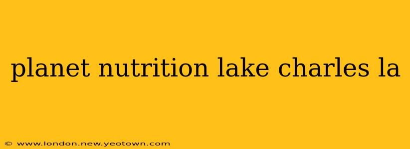 planet nutrition lake charles la