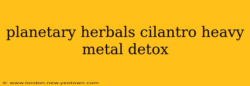 planetary herbals cilantro heavy metal detox