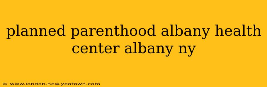 planned parenthood albany health center albany ny