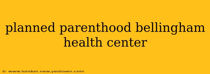 planned parenthood bellingham health center