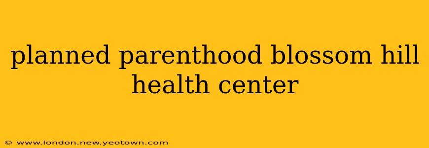 planned parenthood blossom hill health center