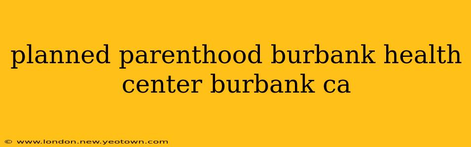 planned parenthood burbank health center burbank ca