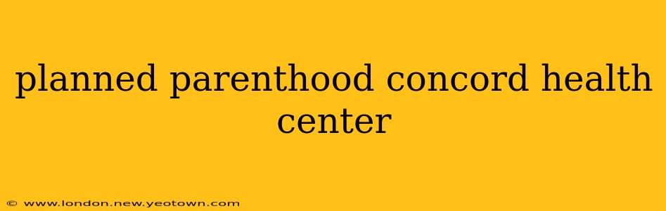 planned parenthood concord health center
