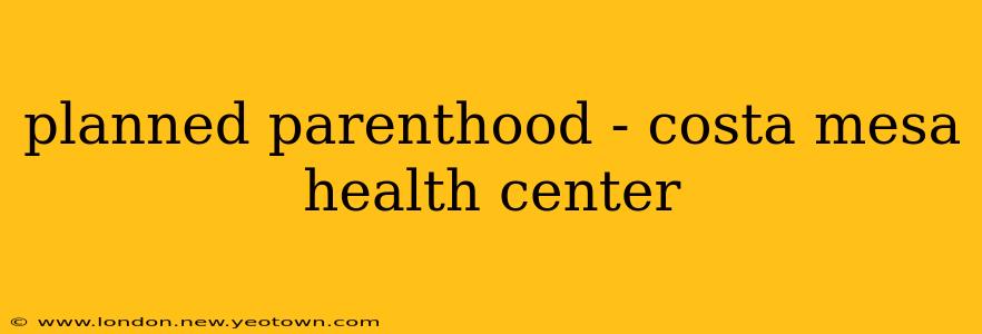 planned parenthood - costa mesa health center
