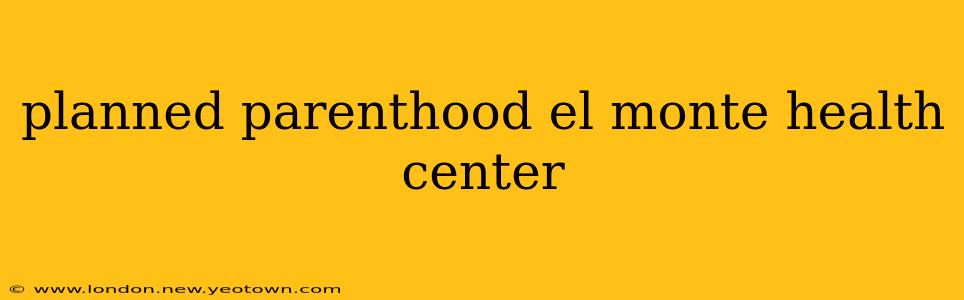 planned parenthood el monte health center