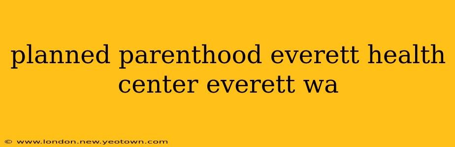 planned parenthood everett health center everett wa