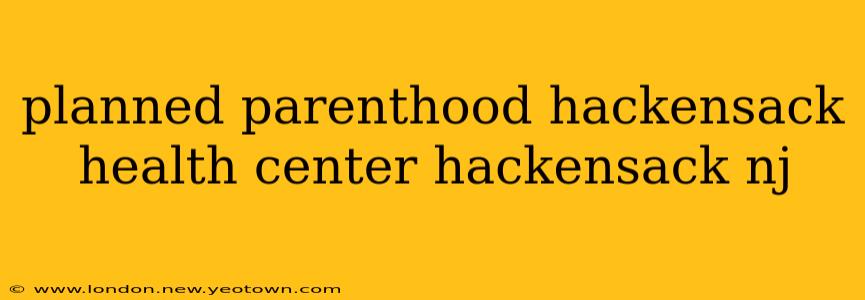 planned parenthood hackensack health center hackensack nj