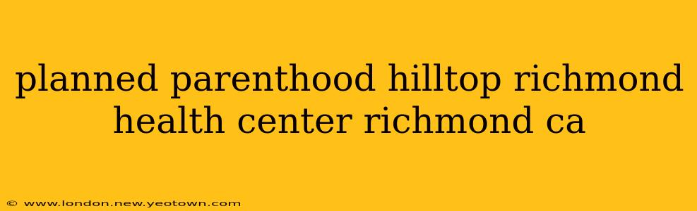 planned parenthood hilltop richmond health center richmond ca