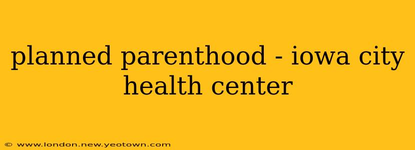 planned parenthood - iowa city health center