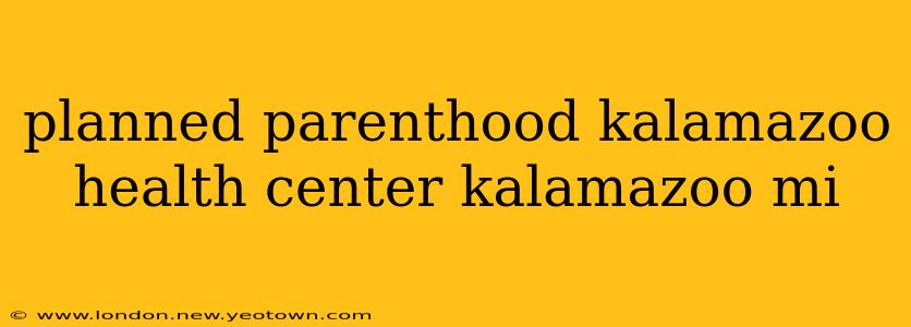 planned parenthood kalamazoo health center kalamazoo mi