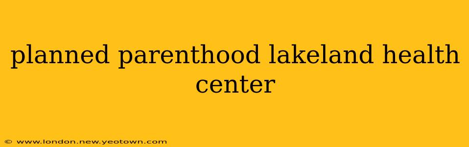 planned parenthood lakeland health center