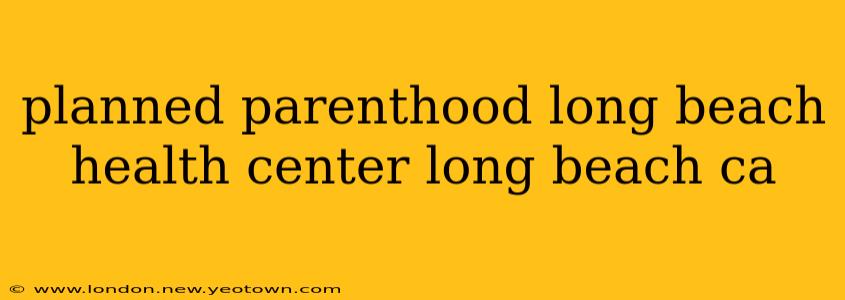 planned parenthood long beach health center long beach ca