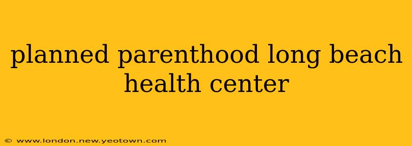 planned parenthood long beach health center
