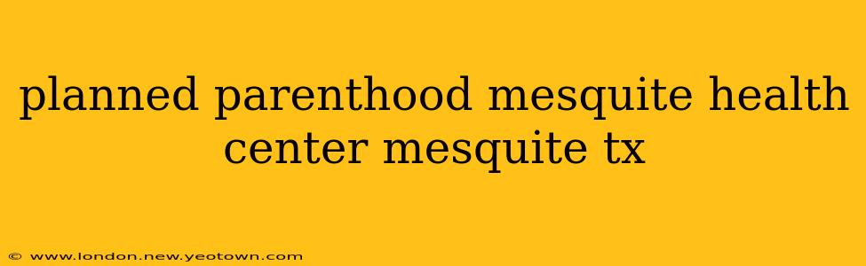 planned parenthood mesquite health center mesquite tx