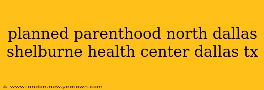 planned parenthood north dallas shelburne health center dallas tx