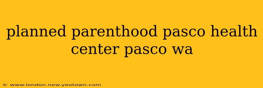 planned parenthood pasco health center pasco wa
