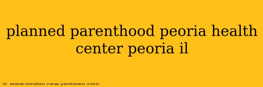 planned parenthood peoria health center peoria il
