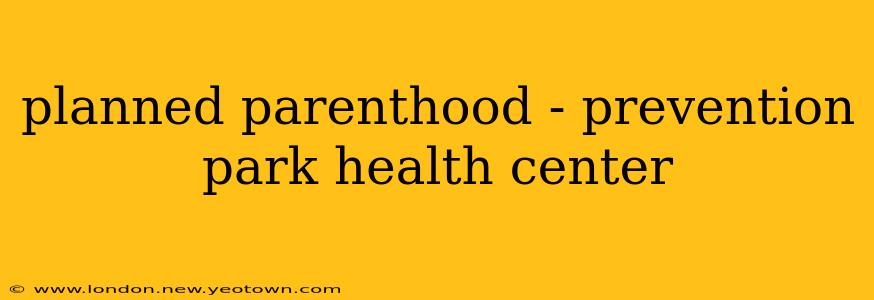 planned parenthood - prevention park health center