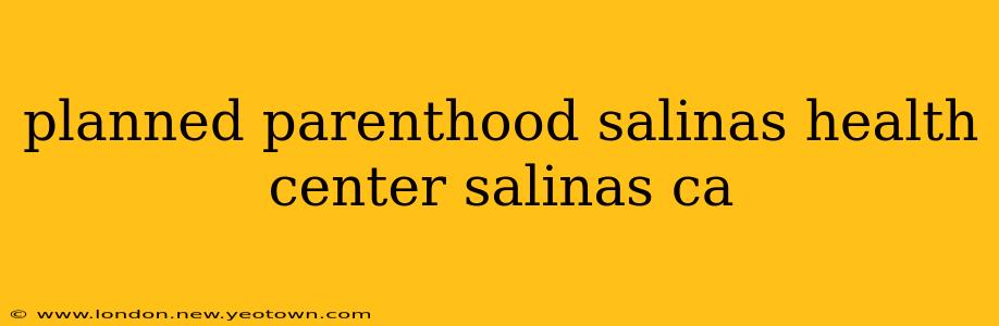 planned parenthood salinas health center salinas ca