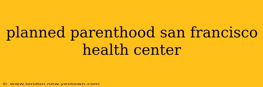 planned parenthood san francisco health center