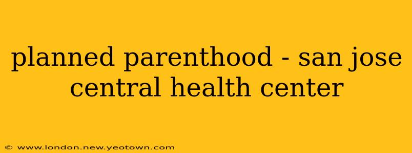 planned parenthood - san jose central health center