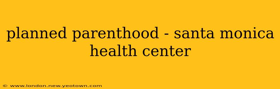 planned parenthood - santa monica health center