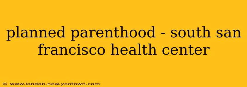 planned parenthood - south san francisco health center