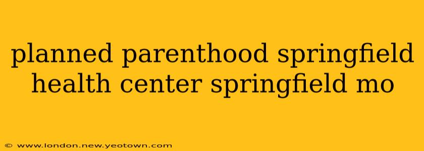 planned parenthood springfield health center springfield mo