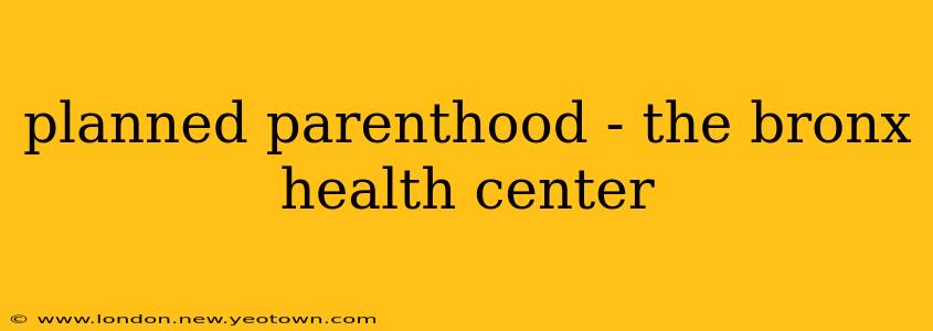planned parenthood - the bronx health center