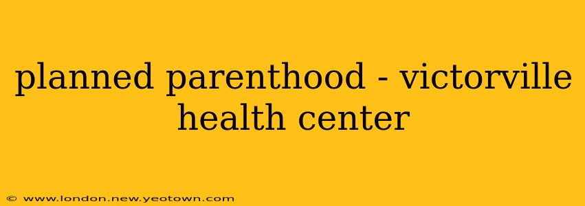 planned parenthood - victorville health center