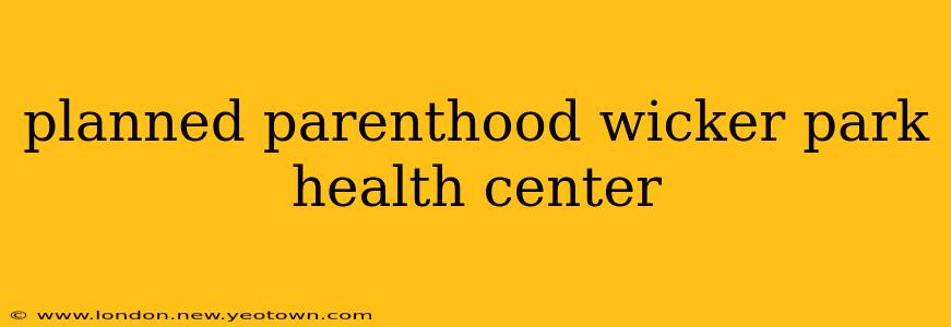 planned parenthood wicker park health center