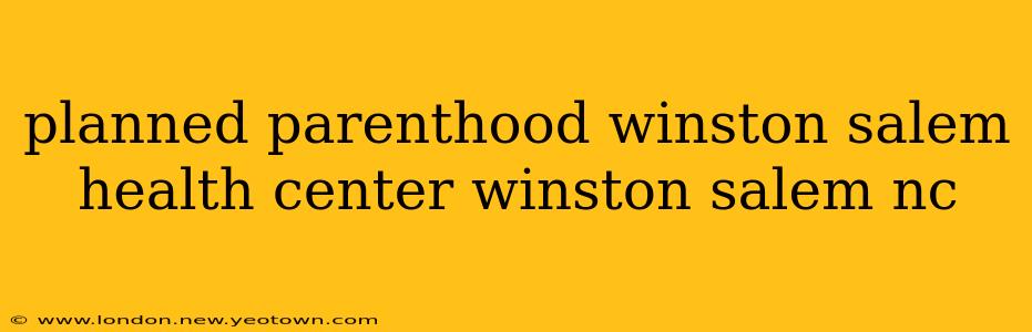 planned parenthood winston salem health center winston salem nc
