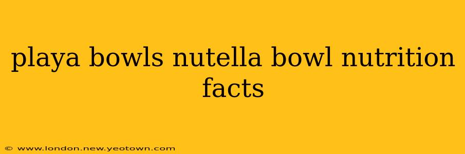 playa bowls nutella bowl nutrition facts