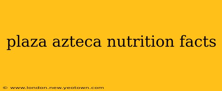 plaza azteca nutrition facts