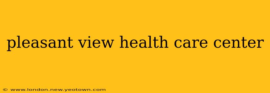 pleasant view health care center