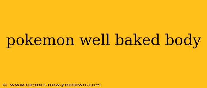pokemon well baked body