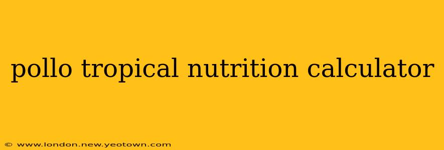 pollo tropical nutrition calculator
