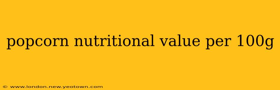 popcorn nutritional value per 100g