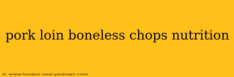 pork loin boneless chops nutrition