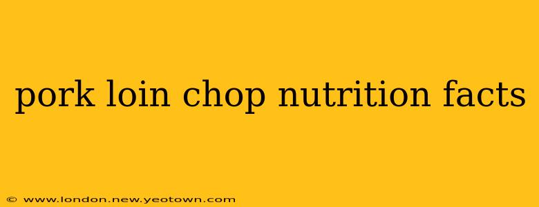 pork loin chop nutrition facts