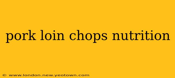 pork loin chops nutrition