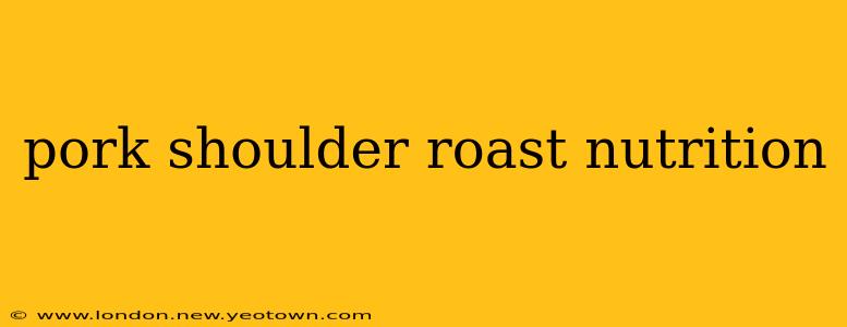 pork shoulder roast nutrition