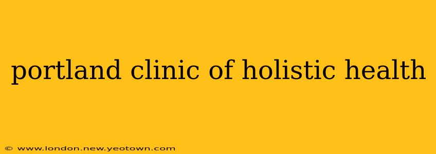 portland clinic of holistic health