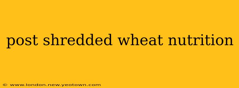post shredded wheat nutrition