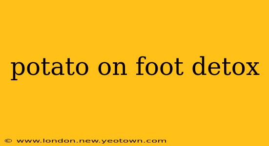 potato on foot detox
